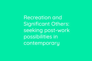 Recreation and Significant Others: seeking post-work possibilities in contemporary choreography